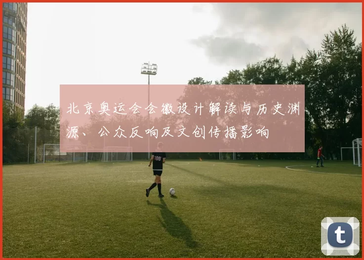 北京奥运会会徽设计解读与历史渊源、公众反响及文创传播影响