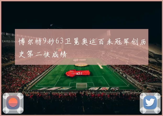 博尔特9秒63卫冕奥运百米冠军创历史第二快成绩