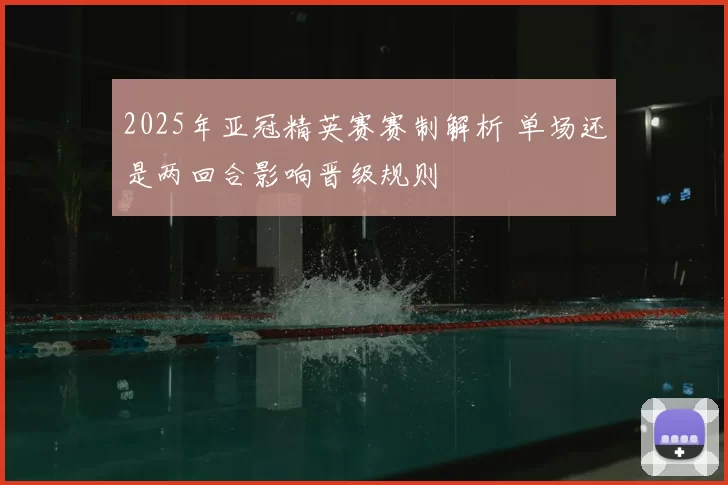 2025年亚冠精英赛赛制解析 单场还是两回合影响晋级规则