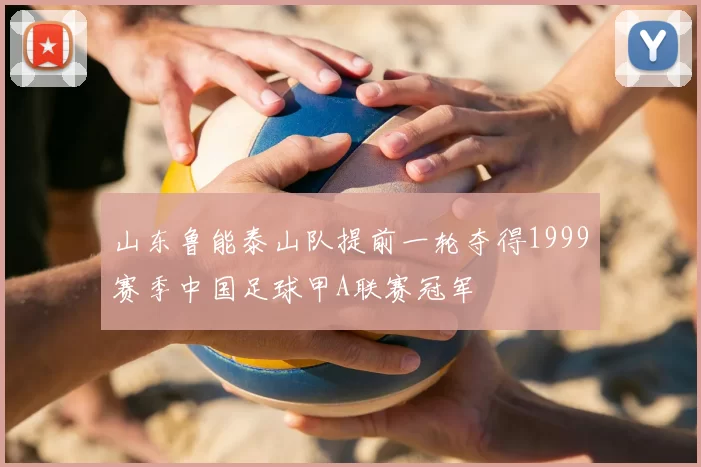 山东鲁能泰山队提前一轮夺得1999赛季中国足球甲A联赛冠军