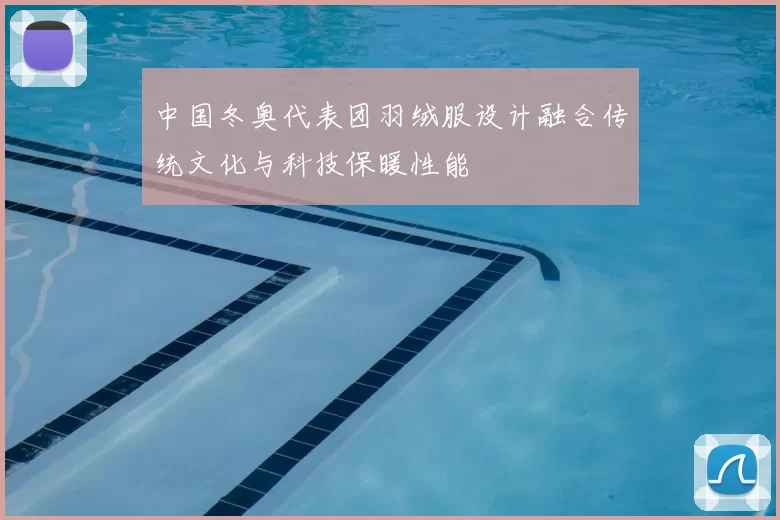 中国冬奥代表团羽绒服设计融合传统文化与科技保暖性能